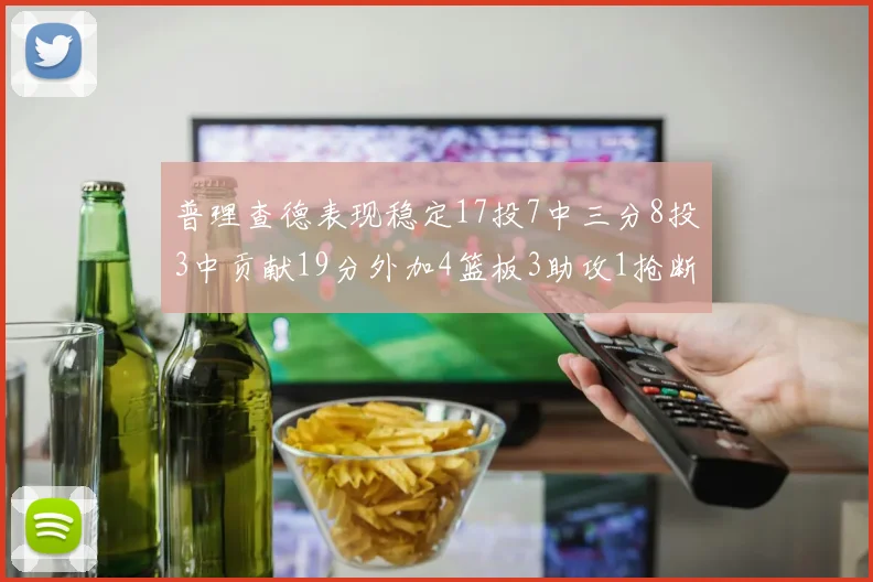 普理查德表现稳定17投7中三分8投3中贡献19分外加4篮板3助攻1抢断
